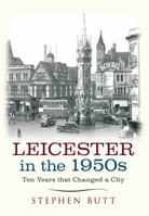 Leicester in the 1950s: Ten Years That Changed a City 1445640457 Book Cover