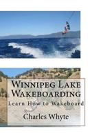 Winnipeg Lake Wakeboarding: Learn How to Wakeboard 1523796863 Book Cover