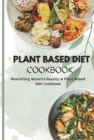 Plant Based Diet Cookbook: Nourishing Nature's Bounty: A Plant-Based Diet Cookbook B0CFZC7YZJ Book Cover