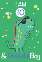 I am 10 and Peaceful Boy: Dinosaur Journal, My Dinosaur Book A Happy Birthday 10 Years Old Dinosaur Activity Journal Notebook for Kids, 10 Year Old Birthday Gift for Boys! Birthday Dinosaur Journal fo 1712530003 Book Cover