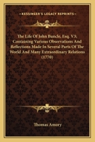 The Life Of John Buncle, Esq. V3; Containing Various Observations And Reflections Made In Several Parts Of The World And Many Extraordinary Relations 0548700079 Book Cover