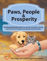 Paws, People, and Prosperity: Focus Beyond the Business Card: A fun, step-by-step guide to growing your pet business through community advocacy & education B0GSS8M8KS Book Cover
