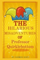 "The Hilarious Misadventures of Professor Quirklebottom" B0C63M56CG Book Cover