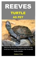 REEVES TURTLE AS PET: Discover The Newest Techniques On How To Take Good Care, Feed, House And Keep This Wonderful Turtles Healthy B088455HHY Book Cover