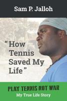 How Tennis Saved My Life: Play Tennis Not War: My True Life Story 1093234040 Book Cover