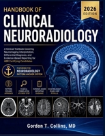 Handbook Of Clinical Neuroradiology 2026: A Clinical Textbook Covering Neuroimaging Interpretation, Differential Diagnosis, and Evidence-Based Reporting for ABR Certifying Candidates B0H49D4K3D Book Cover