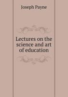 Lectures on the Science and Art of Education 0548754187 Book Cover