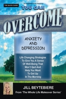 You Can Overcome Anxiety and Depression: Life Changing Strategies To Give You A Sense Of Well-Being That Won't Quit And Help You Want To Get Up In The 1734930497 Book Cover