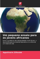 Um pequeno ensaio para os jovens africanos: Entre a evidência das desigualdades multi-fiscais, a desmistificação do sistema educativo e a crítica de um modo de vida 6205987090 Book Cover