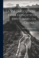 La Vie Irrégulière Et La Condition Des Femmes En China... 1022281437 Book Cover