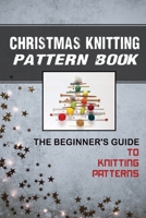 Christmas Knitting Pattern Book: The Beginner's Guide To Knitting Patterns: Christmas Toys To Knit B09DMQZM6Z Book Cover