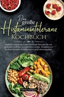 Das große Histaminintoleranz Kochbuch: Einfache und leckere histaminarme Rezepte für ein gesundes und beschwerdefreies Leben. Histaminarm kochen für m 3384177029 Book Cover