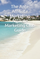 The Anti-Affiliate Marketing Affiliate Marketing Club Guide B0CM9H8WV4 Book Cover