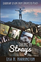 Taking in Strays : Leadership Lessons from Unexpected Places 1734383607 Book Cover