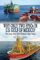 Why Only Two FPSOs in U.S. Gulf of Mexico?: The Late Start and Twenty Year Saga 1945532823 Book Cover