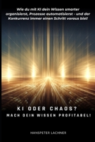 KI oder Chaos? Mach dein Wissen profitabel!: Wie du mit KI dein Wissen smarter organisierst, Prozesse automatisierst – und der Konkurrenz immer einen Schritt voraus bist. (German Edition) B0DZC2J1JT Book Cover