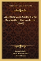Anleitung Zum Ordnen Und Beschreiben Von Archiven (1905) 1160040095 Book Cover