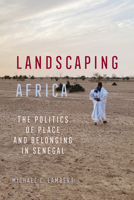 Landscaping Africa: The Politics of Place and Belonging in Senegal 0520416511 Book Cover