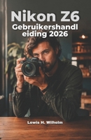 Nikon Z6 Gebruikershandleiding 2026 (Dutch Edition) B0H7NWHY11 Book Cover
