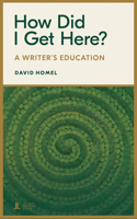 How Did I Get Here?: A Writer's Education 1773901400 Book Cover