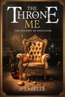The Throne of Me: The Epidemic of Narcissism B0GXCHWX7S Book Cover