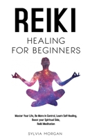 Reiki Healing for Beginners: Master Your Life, Be More in Control, Learn Self-Healing, Boost your Spiritual Side, Reiki Meditation B09BY289K4 Book Cover