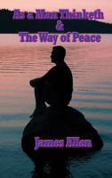As a Man Thinketh & The Way of Peace 1461151910 Book Cover