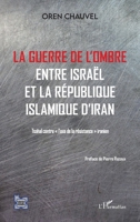 Guerre de l'ombre entre Israël et la République islamique de l'Iran: Tsahal contre l'axe de la résistance" iranien" (L'Iran En Transition) (French Edition) 2343257051 Book Cover
