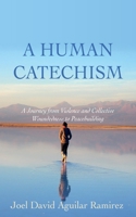 A Human Catechism: A Journey from Violence and Collective Woundedness to Peacebuilding 1666751391 Book Cover