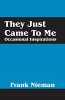 They Just Came to Me: Occasional Inspirations 1432754831 Book Cover