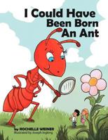 I Could Have Been Born an Ant 1469142465 Book Cover