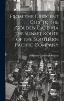 From the Crescent City to the Golden Gate Via the Sunset Route of the Southern Pacific Company 1021359386 Book Cover