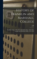 History of Franklin and Marshall College; Franklin College, 1787-1853; Marshall College, 1836-1853; Franklin and Marshall College, 1853-1903 1019223626 Book Cover