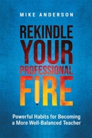 Rekindle Your Professional Fire: Powerful Habits for Becoming a More Well-Balanced Teacher 1416633030 Book Cover