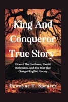 King And Conqueror True Story: Edward The Confessor, Harold Godwinson, And The Year That Changed English History B0FQ44BCMN Book Cover