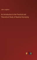 An Introduction to the Practical and Theoretical Study of Nautical Surveying 1104613409 Book Cover
