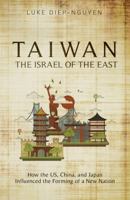 Taiwan- the Israel of the East : How the US, China, and Japan Influenced the Forming of a New Nation 1947766260 Book Cover