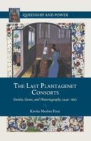 The Last Plantagenet Consorts: Gender, Genre, and Historiography, 1440-1627 0230392989 Book Cover
