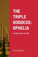 THE TRIPLE GODDESS: OPHELIA: a simply divine comedy 1471068714 Book Cover