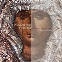 Byzantine Aegina: Faces of the Mother of God 1477416781 Book Cover