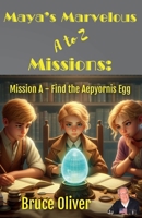 Maya's Marvelous A to Z Missions: Mission A - Find the Aepyornis Egg (Maya's Marvelous Time Machine Adventures) 1970029366 Book Cover