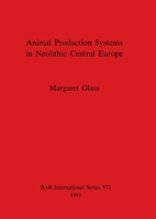 Animal Production Systems in Neolithic Central Europe (British Archaeological Reports (BAR) International) 0860547221 Book Cover