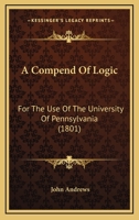 A Compend Of Logic: For The Use Of The University Of Pennsylvania 1165262169 Book Cover