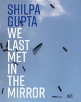 Shilpa Gupta: We Last Met in the Mirror 3775761810 Book Cover