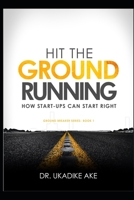 HIT THE GROUND RUNNING: HOW START-UPS CAN START RIGHT B08FSCDQ11 Book Cover