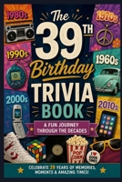 The 39th Birthday Trivia Book: A Fun Journey Through the Decades B0H23BV4Q7 Book Cover