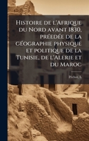 Histoire de l'Afrique du Nord avant 1830, prÃ(c)edÃ(c)e de la gÃ(c)ographie physique et politique de la Tunisie, de l'Alerie et du Maroc (French Edition) B0FHC3F8GN Book Cover