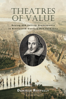 Theatres of Value: Buying and Selling Shakespeare in Nineteenth-Century New York City 1438498330 Book Cover