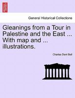 Gleanings from a Tour in Palestine and the East ... With map and ... illustrations. 1241496463 Book Cover