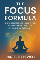 The Focus Formula: Simple Strategies to Focus Better, Beat Procrastination, and Get More Done Every Day B0FR55RF8J Book Cover